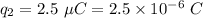 q_2=2.5\ \mu C=2.5\times 10^{-6}\ C