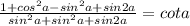 \frac{1+cos^2a - sin^2a+sin2a}{ sin^2a+ sin^2a+sin2a}=cota