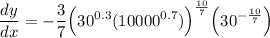 \displaystyle \frac{dy}{dx}=-\frac{3}{7}\Big(30^{0.3}(10000^{0.7})\Big)^\frac{10}{7}\Big(30^{-\frac{10}{7}}\Big)