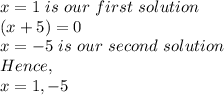 x=1\ is\ our\ first\ solution\\(x+5)=0\\x=-5\ is\ our\ second\ solution\\Hence,\\x=1,-5