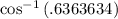 \cos^{-1}\left(.6363634\right)