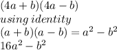 (4a + b)(4a - b) \\ using \: identity \\  \:( a + b)(a - b) =  {a}^{2}  -  {b}^{2}  \\ 16 {a}^{2}  -  {b}^{2}
