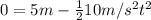 0 = 5m - \frac{1}{2}10 m/s^{2}t^{2}