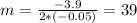 m=\frac{-3.9}{2*(-0.05)}=39