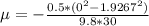 \mu =-  \frac{0.5 *  ( 0^2 -  1.9267^2 )}{9.8 *  30 }
