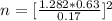 n = [\frac{1.282 *  0.63}{0.17} ] ^2