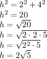 h^2 = 2^2 + 4^2\\h^2 = 20 \\h = \sqrt{20}\\h = \sqrt{2\cdot 2\cdot 5}\\h = \sqrt{2^2 \cdot 5}\\h = 2\sqrt{5}\\