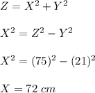 Z={X^2+Y^2} \\\\X^2=Z^2-Y^2\\\\X^2=(75)^2-(21)^2\\\\X=72\ cm