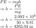 PE=mgh\\\Rightarrow h=\dfrac{PE}{mg}\\\Rightarrow h=\dfrac{2.092\times 10^6}{50\times 9.81}\\\Rightarrow h=4265.04\ \text{m}