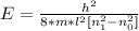 E   =   \frac{h^2 }{ 8 * m  *  l^2 [ n_1^2 - n_0 ^2 ] }