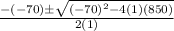 \frac{-(-70)\pm \sqrt{(-70)^2-4(1)(850)}}{2(1)}