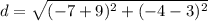 d = \sqrt{(-7+9)^2+(-4-3)^2}