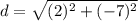 d = \sqrt{(2)^2+(-7)^2}