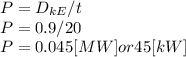 P=D_{kE}/t\\P=0.9/20\\P=0.045[MW] or 45 [kW]