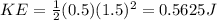 KE = \frac{1}{2}(0.5)(1.5)^2 = 0.5625J