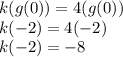 k(g(0)) = 4(g(0)) \\ k( - 2) = 4( - 2) \\ k( - 2) =  - 8