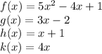f(x)  = 5 {x}^{2}  - 4x + 1 \\ g(x) = 3x - 2 \\ h(x) = x + 1 \\ k(x) = 4x
