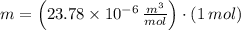 m = \left(23.78\times 10^{-6}\,\frac{m^{3}}{mol} \right)\cdot (1\,mol)
