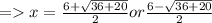 = x = \frac{6+\sqrt{36+20} }{2} or\frac{6-\sqrt{36+20} }{2}