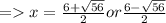 =x = \frac{6+\sqrt{56} }{2} or\frac{6-\sqrt{56} }{2}