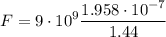\displaystyle F=9\cdot 10^9\frac{1.958\cdot 10^{-7}}{1.44}