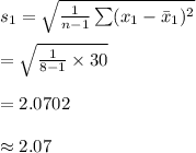 s_{1}=\sqrt{\frac{1}{n-1}\sum(x_{1}-\bar x_{1})^{2}}\\\\=\sqrt{\frac{1}{8-1}\times 30}\\\\=2.0702\\\\\approx 2.07