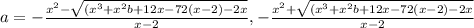 a=-  \frac{ x^{2}-  \sqrt{( x^{3} + x^{2} b+12x-72(x-2)-2x} }{x-2} ,-  \frac{ x^{2}+  \sqrt{( x^{3} + x^{2} b+12x-72(x-2)-2x} }{x-2} 