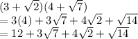 (3+\sqrt{2} )(4+\sqrt{7} )\\= 3(4) + 3\sqrt{7} + 4\sqrt{2} + \sqrt{14} \\= 12 + 3\sqrt{7} + 4\sqrt{2} + \sqrt{14} \\