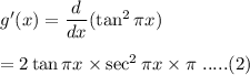 g'(x)=\dfrac{d}{dx}(\tan^2\pi x)\\\\=2\tan\pi x\times \sec^2\pi x\times \pi\ .....(2)