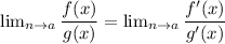 \lim_{n \to a} \dfrac{f(x)}{g(x)}= \lim_{n \to a} \dfrac{f'(x)}{g'(x)}