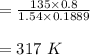= \frac{135 \times 0.8}{1.54 \times 0.1889} \\\\  = 317 \ K