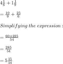4\frac{1}{6} +1\frac{1}{9}\\\\=\frac{10}{9}  +\frac{25}{6} \\\\Simplifying\ the\ expression:\\\\=\frac{60+225}{54} \\\\=\frac{285}{54}\\\\=5\frac{15 }{54}