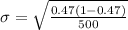\sigma  =  \sqrt{\frac{ 0.47 (1-0.47  )}{ 500 } }