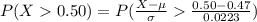 P( X    0.50) =  P( \frac{ X - \mu  }{ \sigma }    \frac{ 0.50 - 0.47 }{ 0.0223 } )