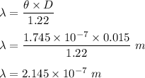 \lambda = \dfrac{\theta \times D}{1.22}\\\\\lambda = \dfrac{1.745\times 10^{-7} \times 0.015}{1.22}\ m\\\\\lambda =2.145 \times 10^{-7}\ m