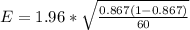 E =  1.96  * \sqrt{\frac{ 0.867  (1- 0.867)}{60} }