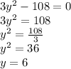 3y^{2} - 108 = 0 \\3y^{2}  = 108\\y^{2}  = \frac{108}{3} \\y^{2}  = 36\\y  =  6