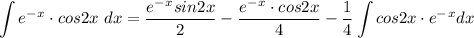 \displaystyle \int e^-^x \cdot cos2x \ dx = \frac{e^-^x sin2x}{2} -  \frac{e^-^x \cdot cos2x}{4} - \frac{1}{4} \int cos2x \cdot e^-^x dx