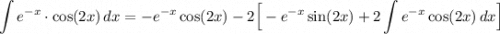 \displaystyle \int e^{-x}\cdot \cos(2x)\, dx=-e^{-x}\cos(2x)-2\Big[-e^{-x}\sin(2x)+2\int e^{-x}\cos(2x)\, dx\Big]