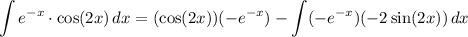 \displaystyle \int e^{-x}\cdot \cos(2x)\, dx=(\cos(2x))(-e^{-x})-\int (-e^{-x})(-2\sin(2x))\, dx