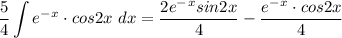 \displaystyle \frac{5}{4} \int   e^-^x \cdot cos2x \ dx = \frac{2e^-^x sin2x}{4} -  \frac{e^-^x \cdot cos2x}{4}
