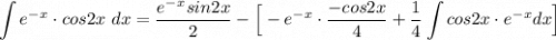 \displaystyle \int e^-^x \cdot cos2x \ dx = \frac{e^-^x sin2x}{2} - \Big [ -e^-^x \cdot \frac{-cos2x}{4} + \frac{1}{4} \int cos2x \cdot e^-^x dx \Big ]