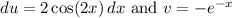 du=2\cos(2x)\, dx\text{ and } v=-e^{-x}