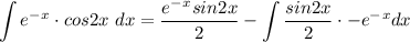 \displaystyle \int e^-^x \cdot cos2x \ dx = \frac{e^-^x sin2x}{2} - \int \frac{sin2x}{2} \cdot -e^-^x dx