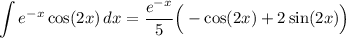 \displaystyle \int e^{-x}\cos(2x)\, dx=\frac{e^{-x}}{5}\Big(-\cos(2x)+2\sin(2x)\Big)