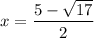 x = \displaystyle \frac{5 - \sqrt{17}}{2}