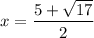 x = \displaystyle \frac{5 + \sqrt{17}}{2}