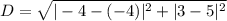 D = \sqrt{|-4 - (-4)|^2 + |3 - 5|^2}