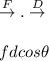 \overset{F}{\rightarrow}. \overset{D}{\rightarrow}\\\\fd cos \theta