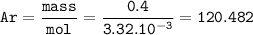 \tt Ar=\dfrac{mass}{mol}=\dfrac{0.4}{3.32.10^{-3}}=120.482